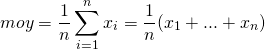 \[ moy = \frac{1}{n} \sum_{i=1}^{n}{x_{i}} = \frac{1}{n} (x_{1} + ... + x_{n}) \]