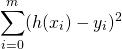 \[ \sum_{i=0}^{m}({h(x_i) - y_i})^2 \]